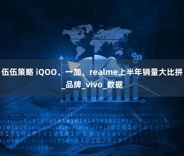 伍伍策略 iQOO、一加、realme上半年销量大比拼_品牌_vivo_数据